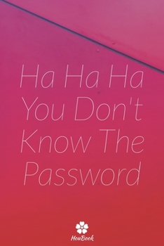 Ha Ha Ha You Don't Know The Password: A perfect notebook to protect all your usernames and passwords