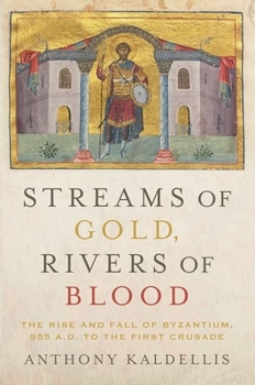 Streams of Gold, Rivers of Blood: The Rise and Fall of Byzantium, 955 A.D. to the First Crusade - Book  of the Onassis Series in Hellenic Culture