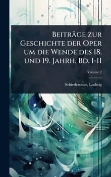 Hardcover Beiträge zur Geschichte der Oper um die Wende des 18. und 19. Jahrh. Bd. I-II [German] Book