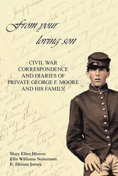 Paperback From Your Loving Son: Civil War Correspondence and Diaries of Private George F. Moore and His Family Book