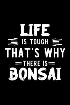 Paperback Life Is Tough That's Why There Is Bonsai: Bonsai Lover Journal - Great Christmas & Birthday Gift Idea for Bonsai Fan - Bonsai Theme Notebook - Bonsai Book