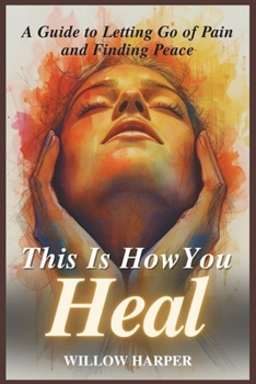 Paperback This Is How You Heal: A Guide to Letting Go of Pain and Finding Peace Book