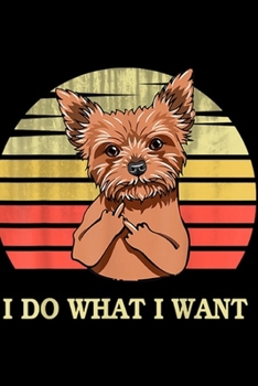 I do what I want: Yorkshire Terrier dog I do what I wan Journal/Notebook Blank Lined Ruled 6x9 100 Pages