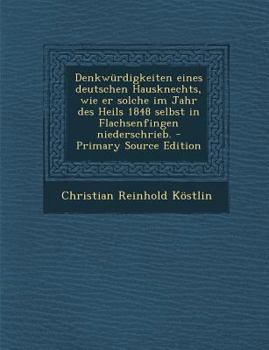 Denkwürdigkeiten eines deutschen Hausknechts, wie er solche im Jahr des Heils 1848 selbst in Flachsenfingen niederschrieb.