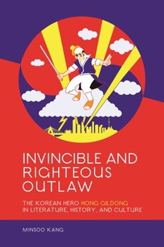 Paperback Invincible and Righteous Outlaw: The Korean Hero Hong Gildong in Literature, History, and Culture Book