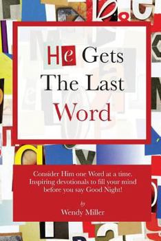Paperback He Gets The Last Word: Consider Him one Word at a time. Inspiring devotionals to fill your mind before you say Good Night! Book