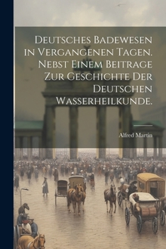 Paperback Deutsches Badewesen in vergangenen Tagen. Nebst einem Beitrage zur Geschichte der deutschen Wasserheilkunde. [German] Book