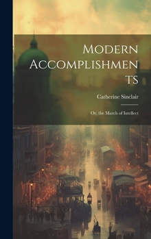 Hardcover Modern Accomplishments: Or, the March of Intellect Book