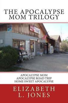 The Apocalypse Mom Trilogy: Apocalypse Mom - Apocalypse Road Trip - Home Sweet Apocalypse - Book  of the Apocalypse Mom Series