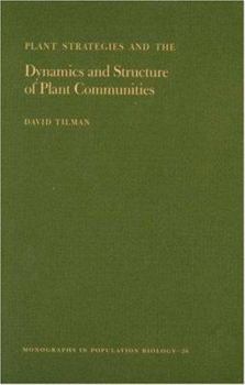 Plant Strategies and the Dynamics and Structure of Plant Communities. (MPB-26) - Book #26 of the Monographs in Population Biology