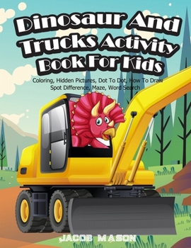 Paperback Dinosaur And Trucks Activity Book For Kids: Dinosaur Books For Kids 3-8, Coloring, Hidden Pictures, Dot To Dot, How To Draw, Spot Difference, Maze, Wo Book