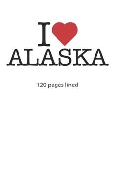 I love Alaska: I love Alaska notebook I love Alaska diary I love Alaska book of ideas I love Alaska booklet I love Alaska recipe book I love Alaska ... I love Alaska journal 120 pages circa DIN A5