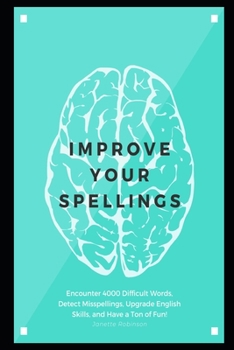 Improve your Spellings: Encounter 4000 Difficult Words, Detect Misspellings, Upgrade English Skills, and Have a Ton of Fun!