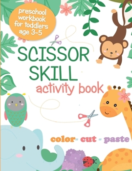 Paperback Scissor Skill Activity Book: Preschool Workbook for Toddlers Age 3-5; Color, Cut, Paste, Cutting Practice for Kids Book