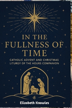 Paperback In the Fullness of Time: Catholic Advent and Christmas Liturgy of the Hours Companion Book