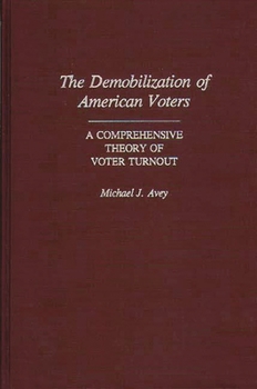 Hardcover The Demobilization of American Voters: A Comprehensive Theory of Voter Turnout Book