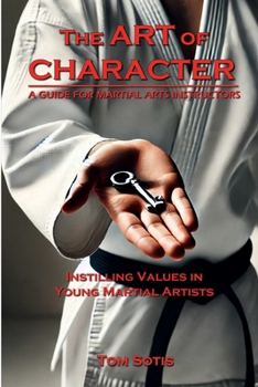 Paperback The Art of Character: Instilling Values in Young Martial Artists Book