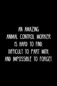 Paperback An Amazing Animal control worker is hard to find, difficult to part with, and impossible to forget.: Retirement / going away gift for your co worker, Book