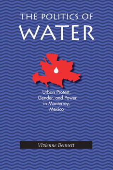 The Politics Of Water: Urban Protest, Gender, and Power in Monterrey, Mexico (Pitt Latin Amercian Studies) - Book  of the Pitt Latin American Studies