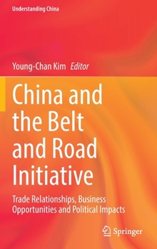 Hardcover China and the Belt and Road Initiative: Trade Relationships, Business Opportunities and Political Impacts Book