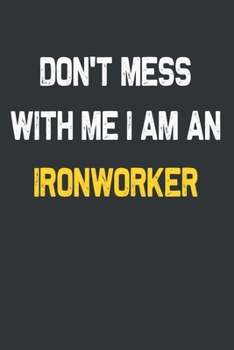 Don't Mess With Me I Am A Ironworker Notebook : Funny Custom Job Lined Notebooks 6 x 9 100 Pages Personal Journal Gift For Him Her Personalized ... 100 pages Lined Gift Notebooks For Ironwo