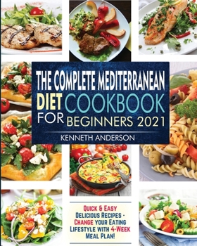 Paperback The Complete Mediterranean Diet Cookbook for Beginners 2021: Quick & Easy Delicious Recipes - Change Your Eating Lifestyle With 4-Week Meal Plan! Book