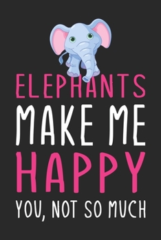 Paperback Elephants Make Me Happy You, Not So Much: Cute funny Elephants lover notebook, blank lined journal, Animals inspired gift for girls teens women Book