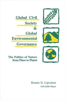 Hardcover Global Civil Society and Global Environmental Governance: The Politics of Nature from Place to Planet Book