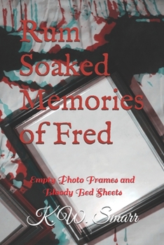 Paperback Rum Soaked Memories of Fred: Empty Photo Frames and Bloody Bed Sheets Book