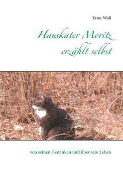 Hauskater Moritz erzählt selbst: von seinen Gedanken und über sein Leben