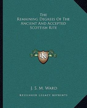 Paperback The Remaining Degrees Of The Ancient And Accepted Scottish Rite Book