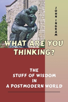 Paperback What Are You Thinking?: The Stuff of Wisdom in a Postmodern World Book