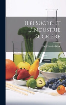 Hardcover (Le) Sucre Et L'industrie Sucrière [French] Book