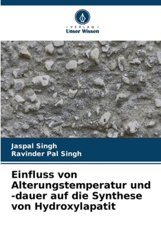 Einfluss von Alterungstemperatur und -dauer auf die Synthese von Hydroxylapatit (German Edition)