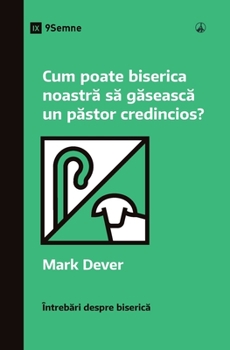 Cum poate biserica noastră să găsească un păstor credincios? (How Can Our Church Find a Faithful Pastor?) (Romanian) (Church Questions (Romanian))