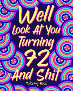 Paperback Well Look at You Turning 72 and Shit: Coloring Books for Adults, Sarcasm Quotes Coloring Book, Birthday Coloring Book