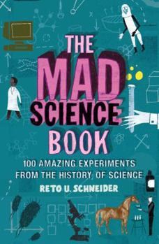 The Mad Science Book: 100 Amazing Experiments from the History of Science - Book #1 of the Das Buch Der Verrückten Experimente