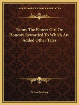 Fanny The Flower Girl Or Honesty Rewarded To Which Are Added Other Tales
