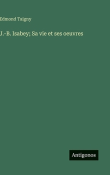 J.-B. Isabey; Sa vie et ses oeuvres (French Edition)