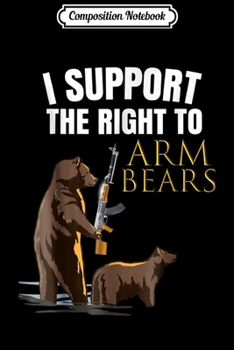 Paperback Composition Notebook: Support The Right To Arm Bears Funny 2nd Amendment Journal/Notebook Blank Lined Ruled 6x9 100 Pages Book