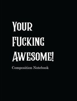 Paperback Your Fucking Awesome! Composition Notebook: Black College Ruled Blank Lined Book