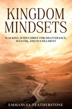 Paperback Kingdom Mindsets: Walking with Christ for Deliverance, Success, and Fulfillment Book