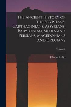 Paperback The Ancient History of the Egyptians, Carthaginians, Assyrians, Babylonian, Medes and Persians, Macedonians and Grecians; Volume 1 Book