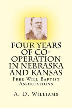 Paperback Four Years of Co-Operation in Nebraska and Kansas: Free Will Baptist Associations Book