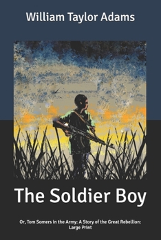 Paperback The Soldier Boy: Or, Tom Somers in the Army: A Story of the Great Rebellion: Large Print Book