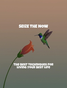 Paperback Seize The Now: The Best Techniques For Living Your Best Life Book