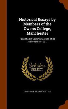 Hardcover Historical Essays by Members of the Owens College, Manchester: Published in Commemoration of its Jubilee (1851-1901) Book