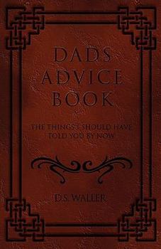 Paperback Dad's Advice Book: The Things I Should Have Told You by Now Book