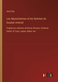 Paperback Les Abyssiniennes et les femmes du Soudan oriental: D'après les relations de Bruce, Browne, Cailliaud, Gobat, Dr Cuny, Lejean, Baker, ect. [French] Book