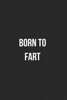 Born To Fart: Funny Blank Lined Journal Fart Jokes Novelty Farting Gag Gift For Adults